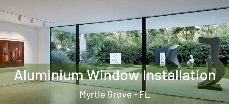 Aluminium Window Installation Myrtle Grove - FL