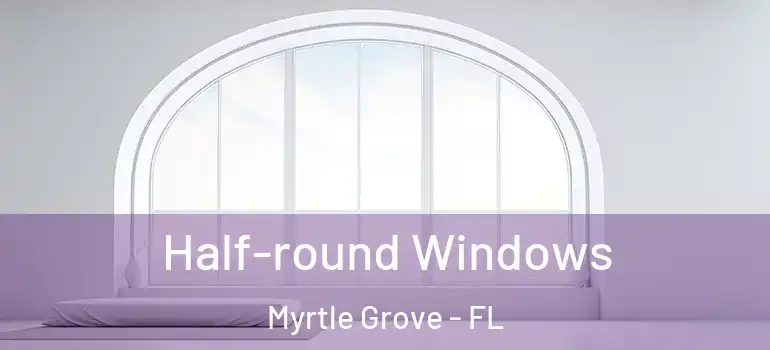 Half-round Windows Myrtle Grove - FL