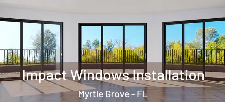 Impact Windows Installation Myrtle Grove - FL