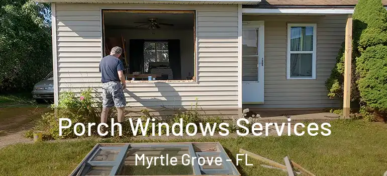 Porch Windows Services Myrtle Grove - FL