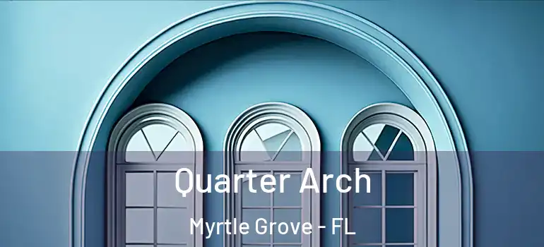 Quarter Arch Myrtle Grove - FL