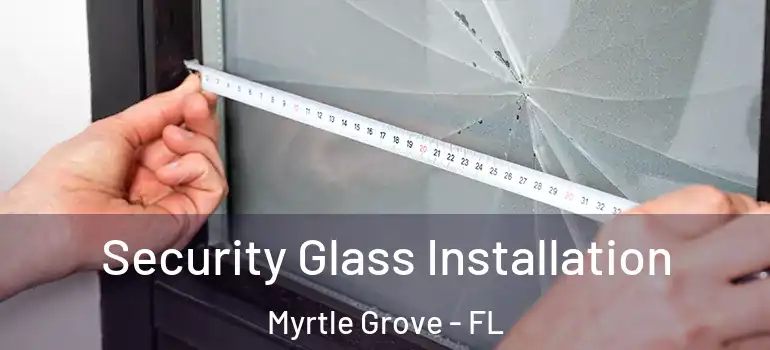 Security Glass Installation Myrtle Grove - FL