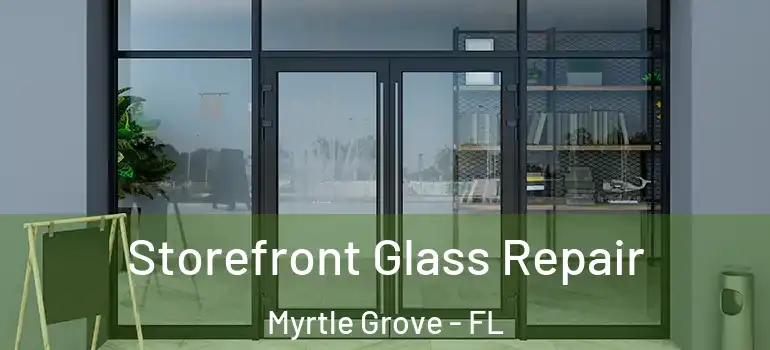 Storefront Glass Repair Myrtle Grove - FL