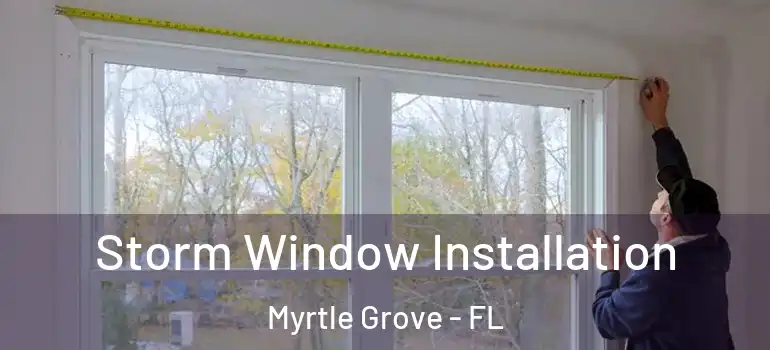 Storm Window Installation Myrtle Grove - FL
