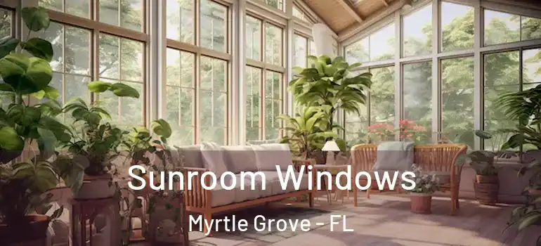 Sunroom Windows Myrtle Grove - FL