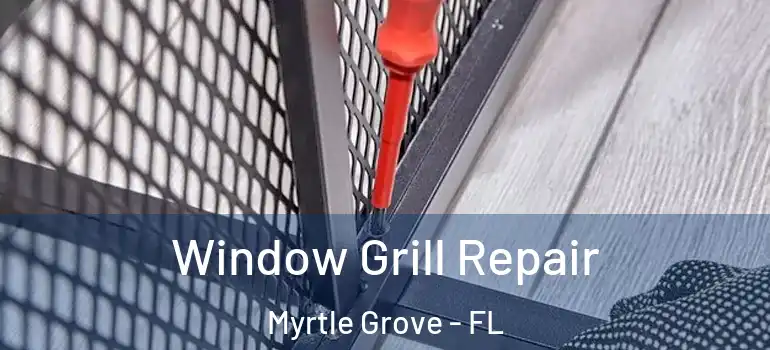 Window Grill Repair Myrtle Grove - FL